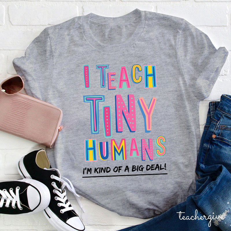 I Teach Tiny Humans To Read I'm Kind Of A Big Deal Teacher T-Shirt