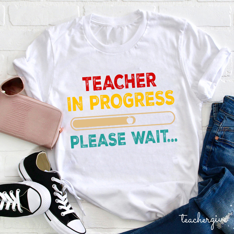 Teacher In Progress Please Wait Teacher T-Shirt