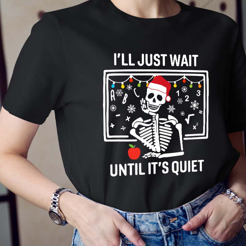 I'll Just Wait Until It's Quiet Teacher T-Shirt