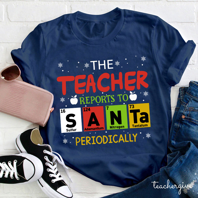 The Teacher Reports To Santa Periodically Teacher T-Shirt
