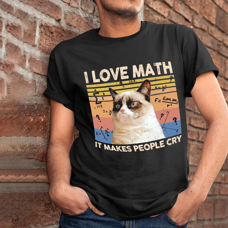 I Love Math It Makes People Cry T-Shirt