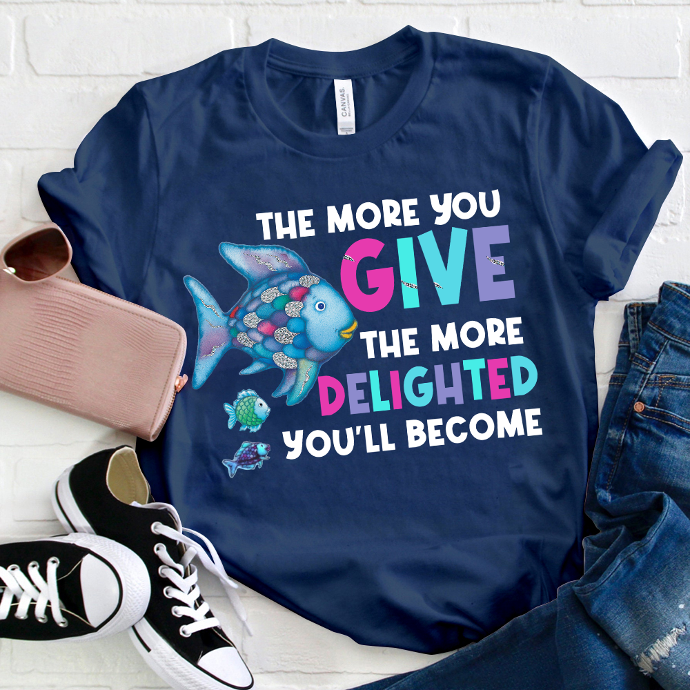 The More You Give The More Delighted You'll Become  T-Shirt