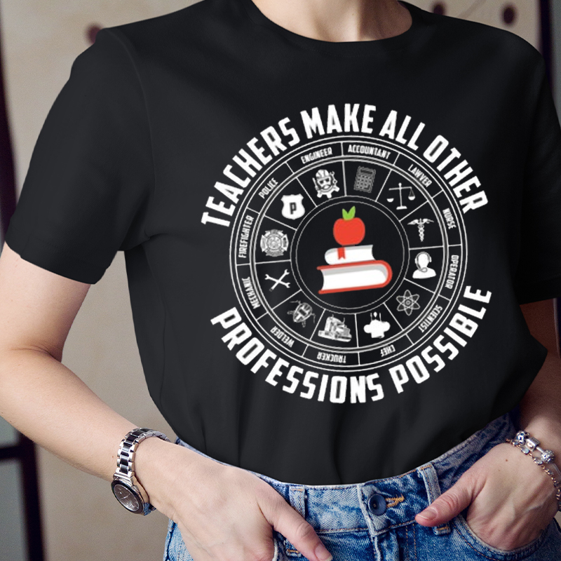 Teachers Make All Other Professions Possible T-Shirt