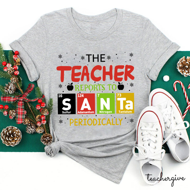 The Teacher Reports To Santa Periodically Teacher T-Shirt