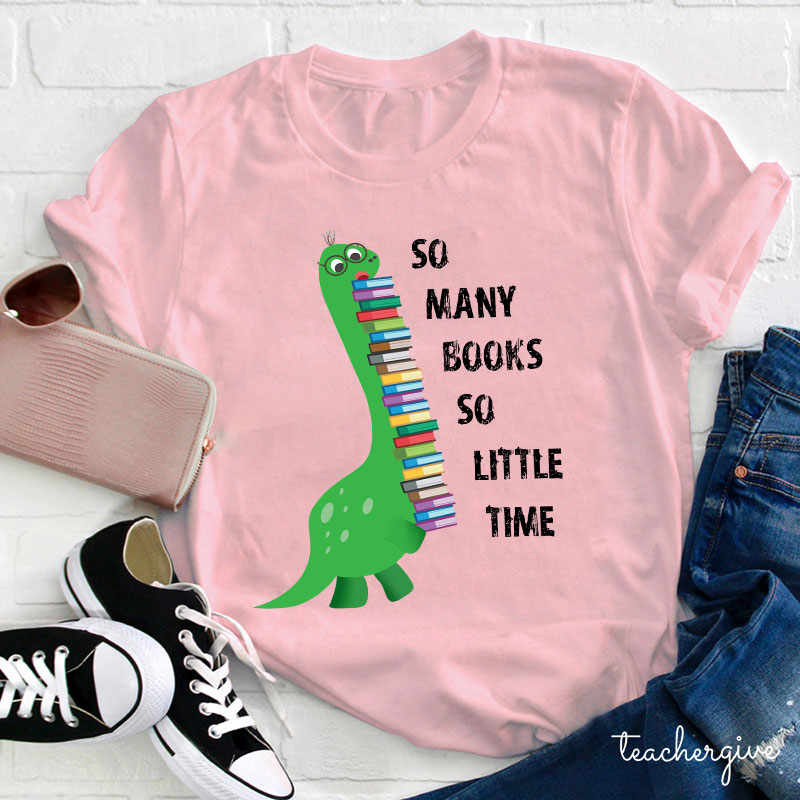 So Many Books So Little Time Teacher T-Shirt