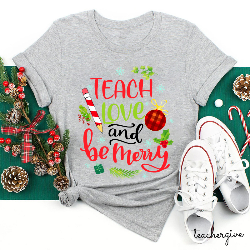 Teach Love And Be Merry Teacher T-Shirt