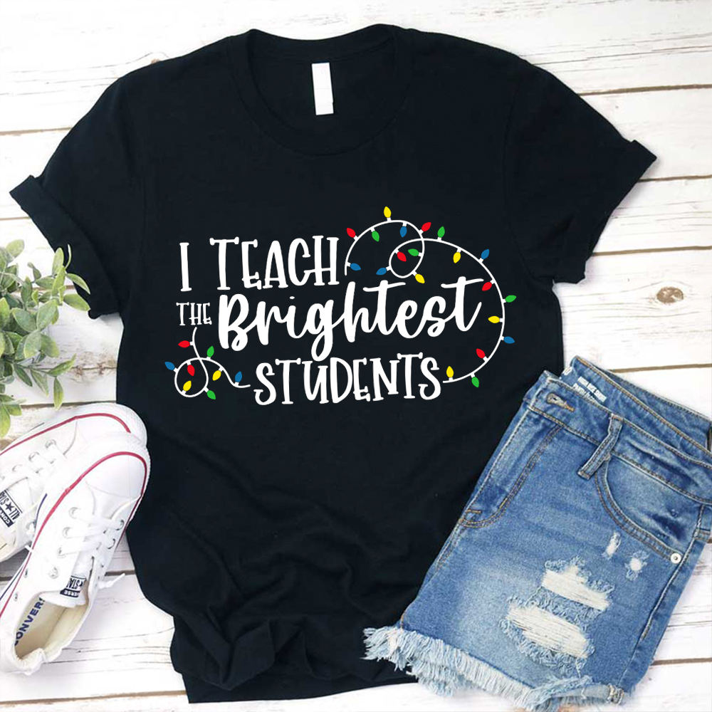 I Teach The Brightest Students In The School Teacher T-Shirt