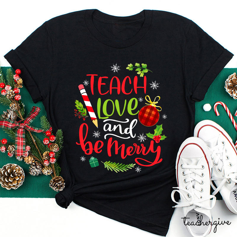 Teach Love And Be Merry Teacher T-Shirt
