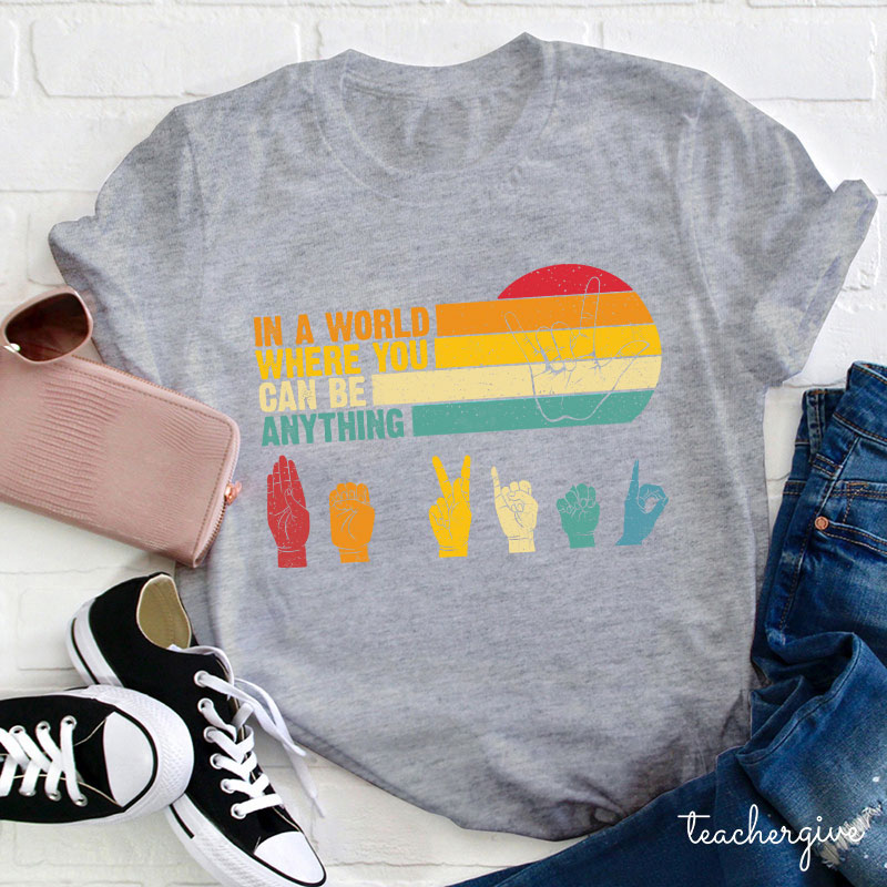 Sign Language In A World Where You Can Be Anything Be Kind Teacher T-Shirt