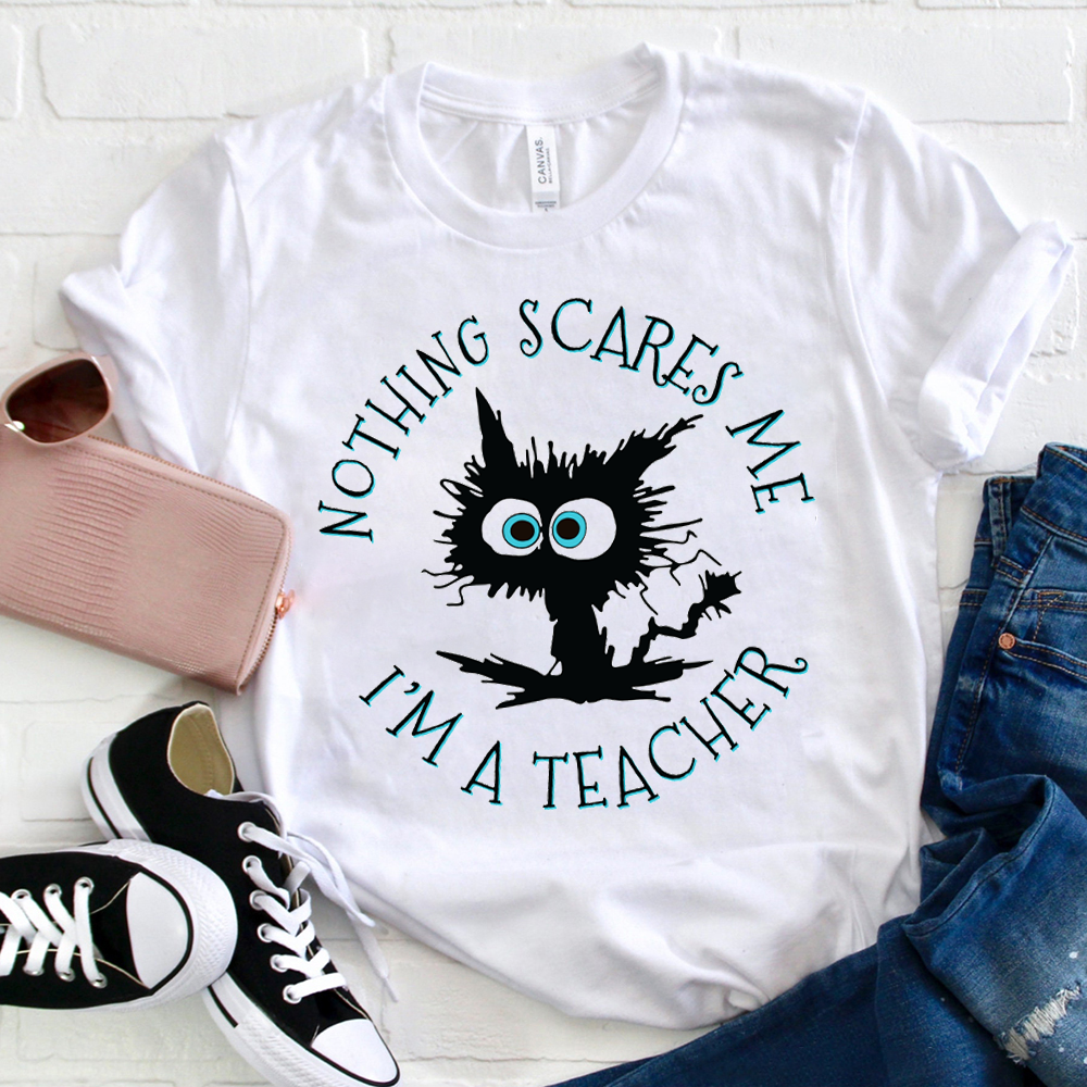 Nothing Scares Me I Am A Teacher  T-Shirt