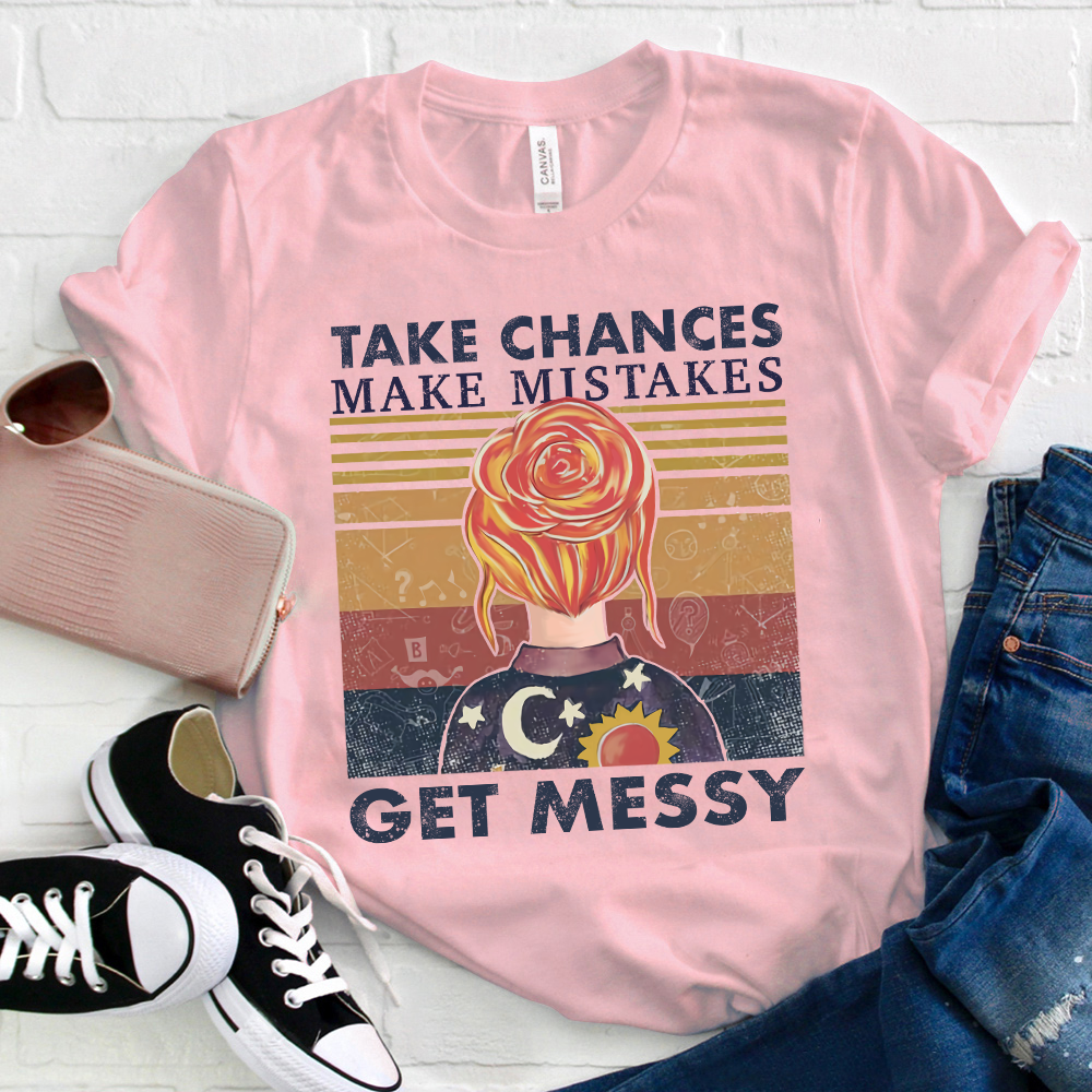 Take Chances Make Mistakes Get Messy T-Shirt