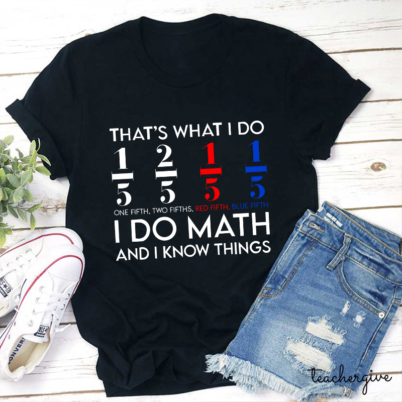 That's What I Do I Do Math And I  Know Things Teacher T-Shirt