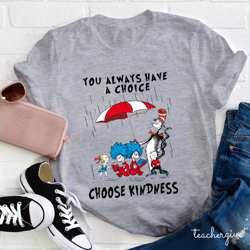 You Always Have A Choice Choose Kindness Teacher T-Shirt