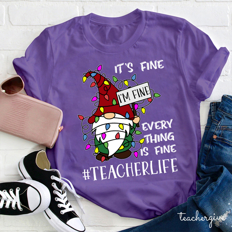 It's Fine I'm Fine  Everything Is Fine Even In A Choas Teacher T-Shirt