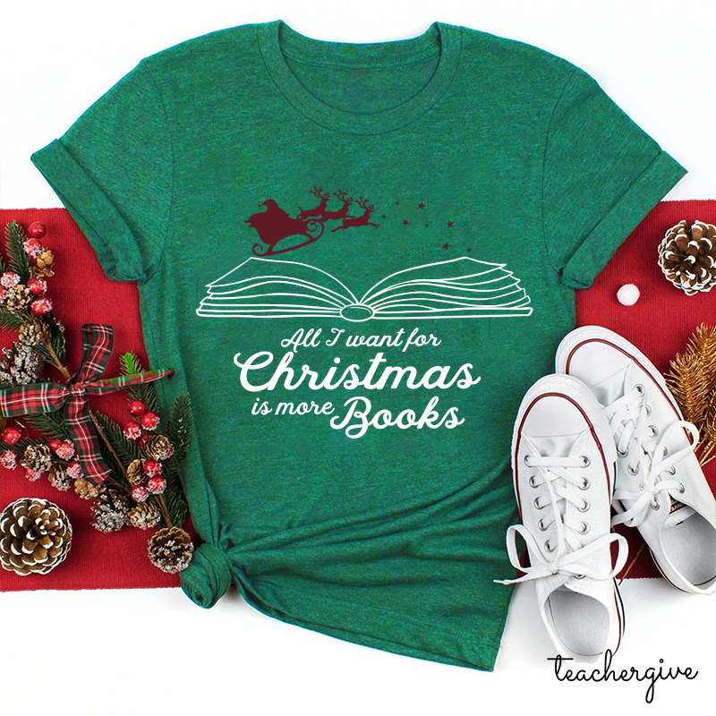 All I Want For Christmas Is More Books Teacher T-Shirt