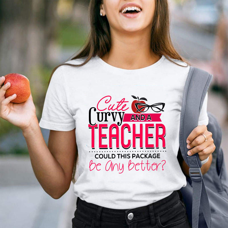 Cute Curvy And Teacher Could This Package Be Any Better Teacher T-Shirt