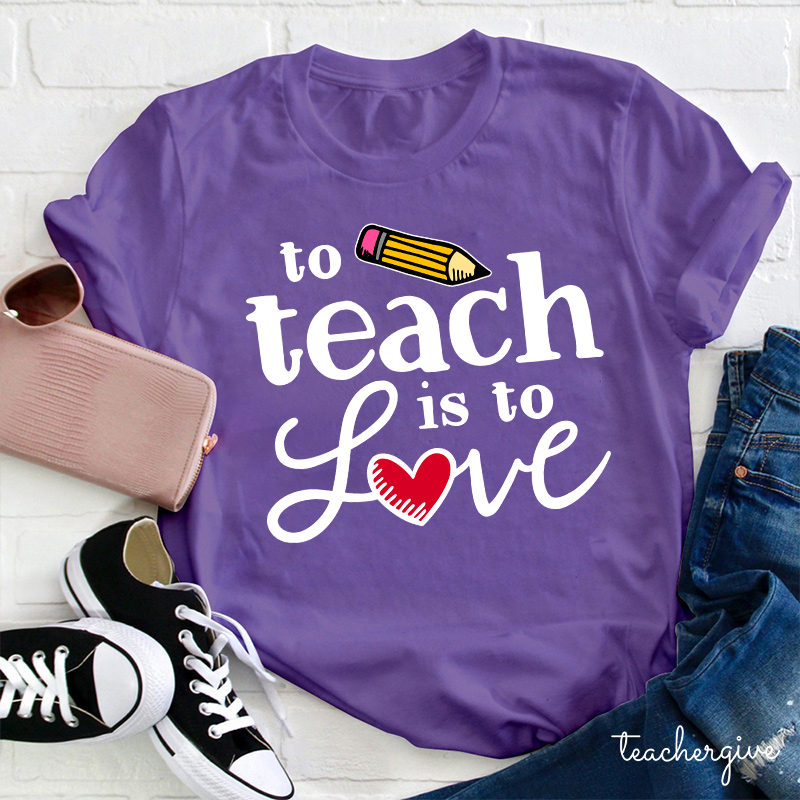 To Teach Is To Love Teacher T-Shirt