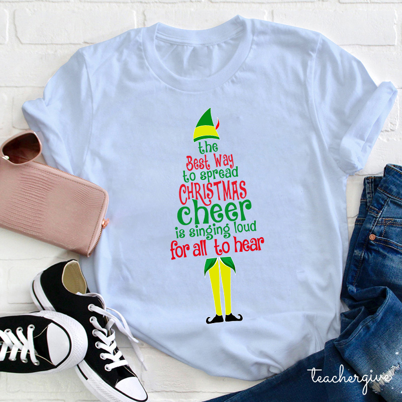 The Best Way To Spread Christmas Cheer Is Singing Loud For All To Hear Teacher T-Shirt