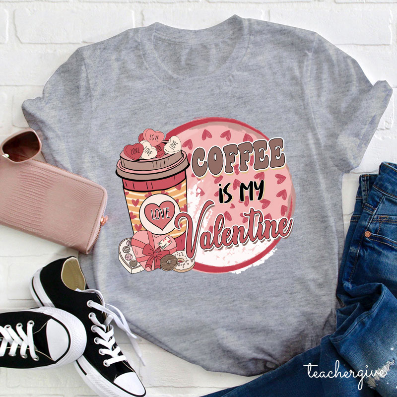 Coffee Is My Valentine Teacher T-Shirt