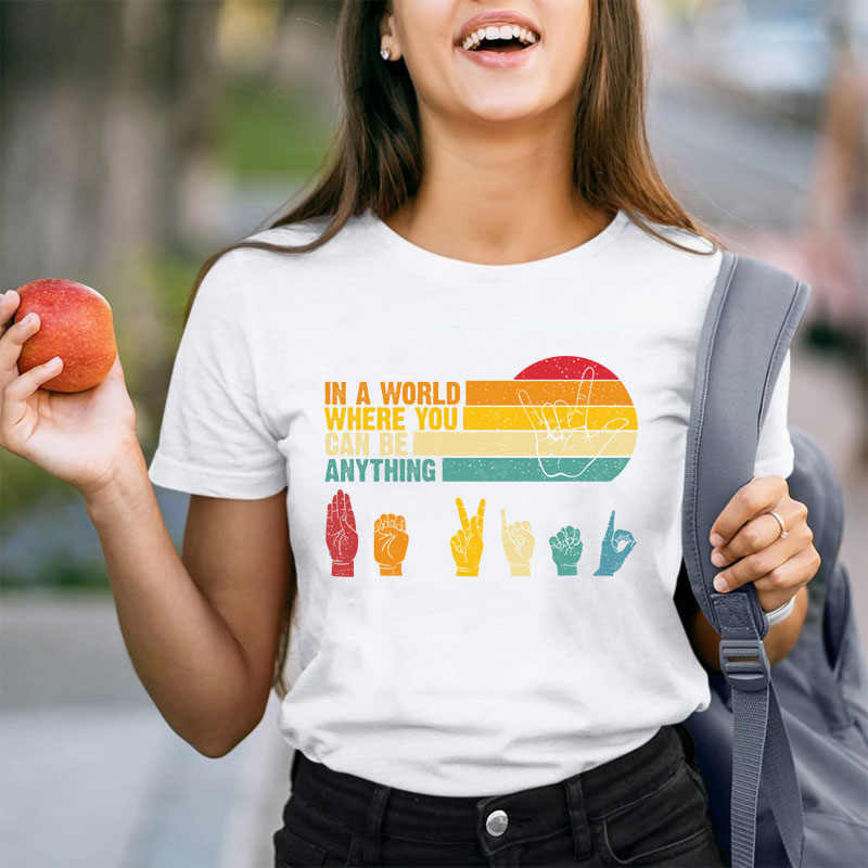 Sign Language In A World Where You Can Be Anything Be Kind Teacher T-Shirt