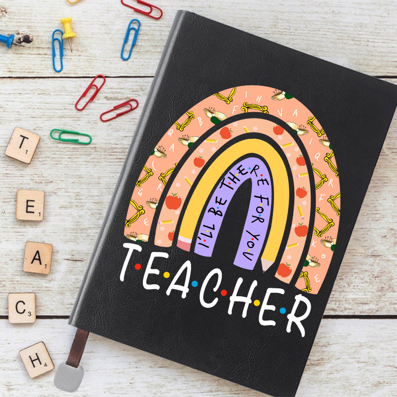 Teacher I'll Be There For You Notebook