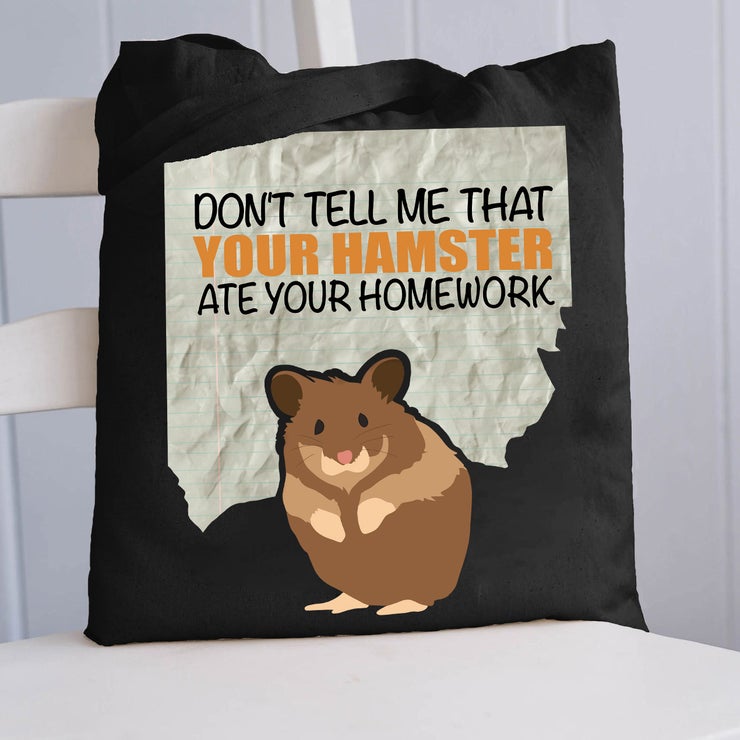 Don't Tell Me That Your Hamster Ate Your Homework Tote Bag
