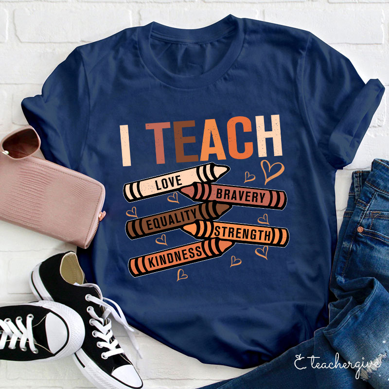 I Teach Love Bravery Equality Strength Kindness Teacher T-Shirt