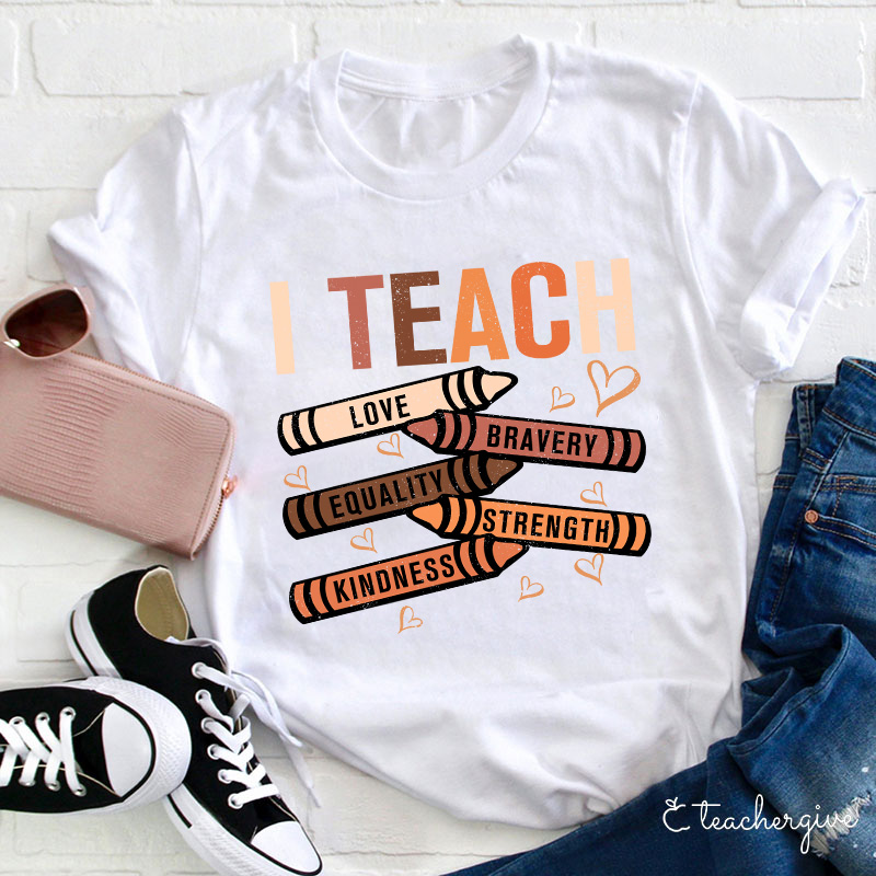 I Teach Love Bravery Equality Strength Kindness Teacher T-Shirt