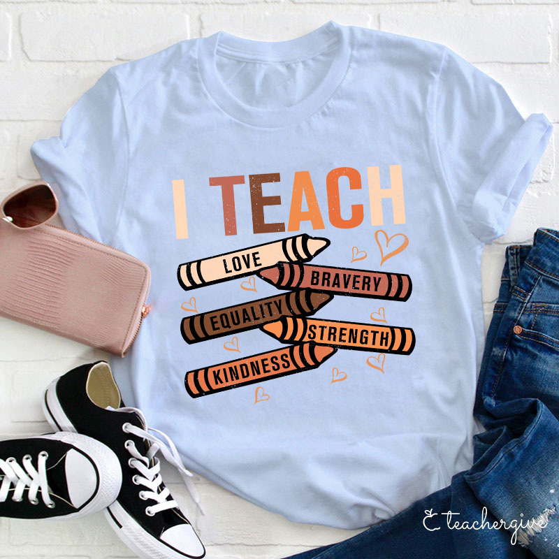 I Teach Love Bravery Equality Strength Kindness Teacher T-Shirt