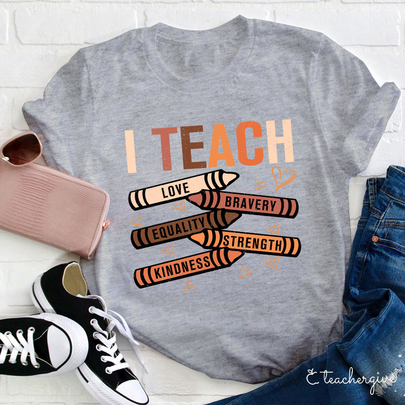 I Teach Love Bravery Equality Strength Kindness Teacher T-Shirt