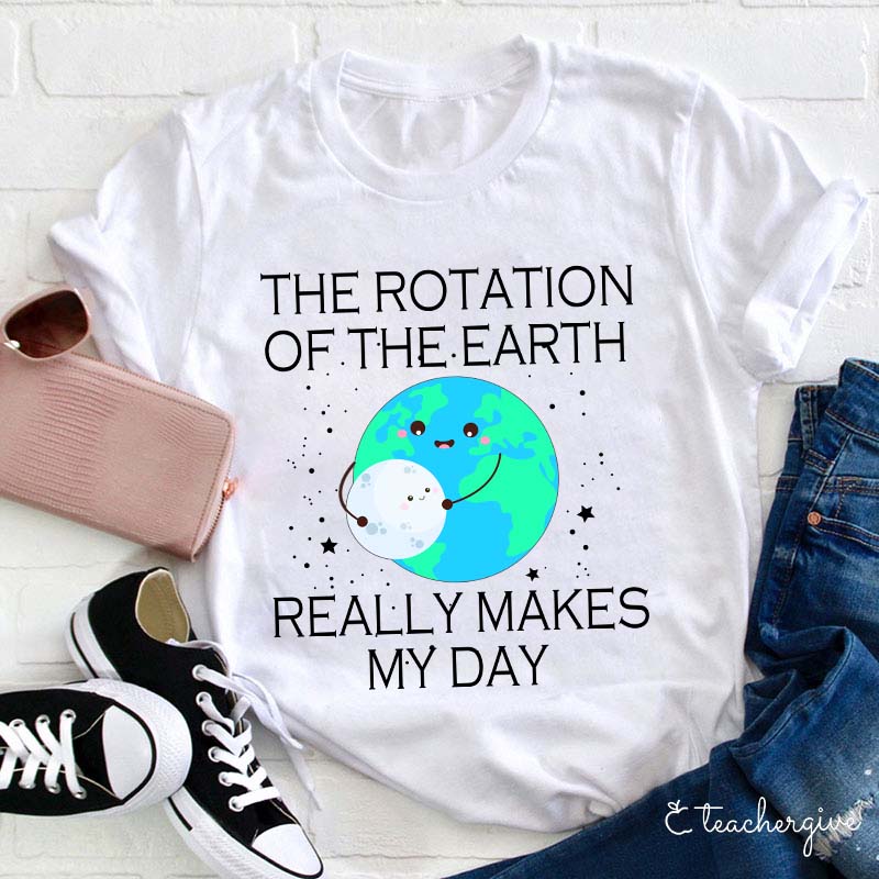 The Rotation Of The Earth Really Makes My Day Teacher T-Shirt