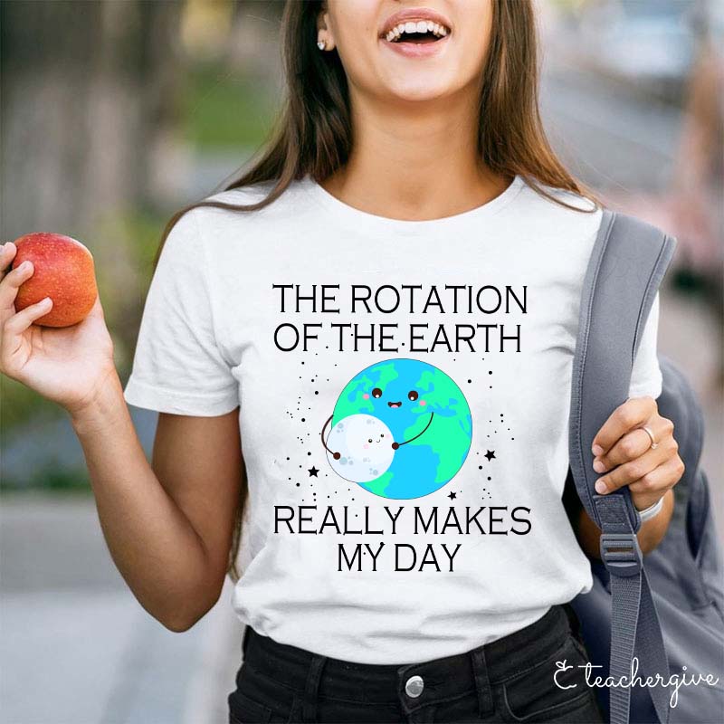 The Rotation Of The Earth Really Makes My Day Teacher T-Shirt
