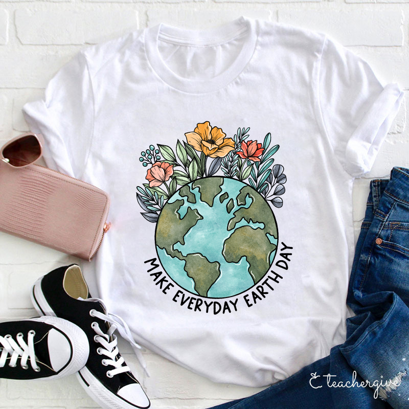 Make Everyday Earth Day Teacher T-Shirt