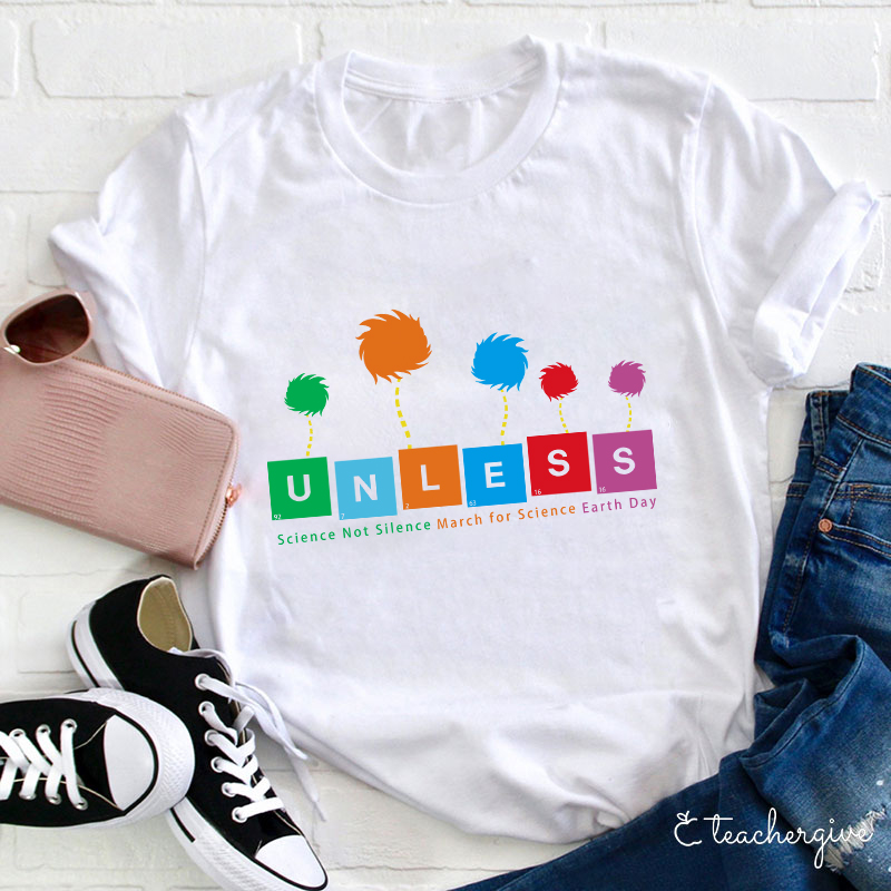 Unless Science Not Silence March For Science Earth Day Teacher T-Shirt