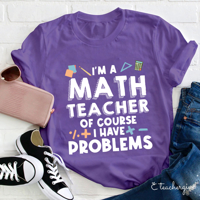 I'm A Math Teacher Of Course I Have Problems T-Shirt