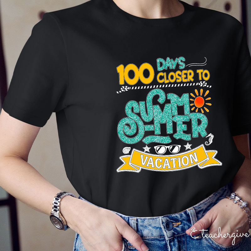 100 Days Closer To Summer Vacation Teacher T-Shirt