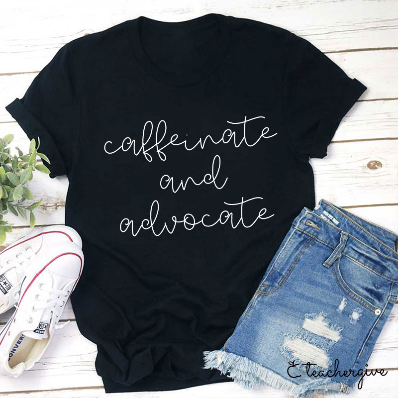 Caffeinate And Advocate Teacher T-Shirt