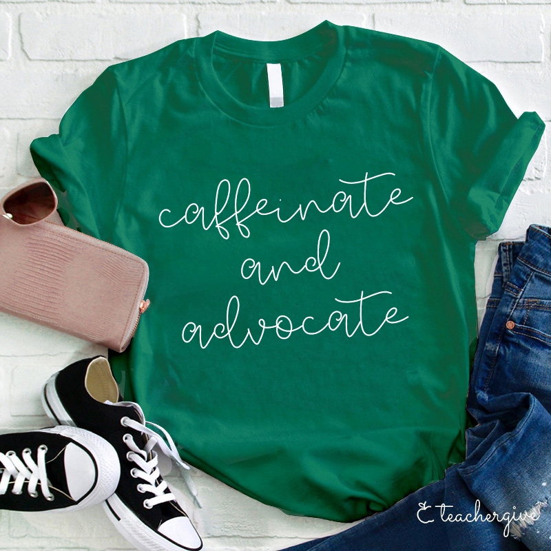 Caffeinate And Advocate Teacher T-Shirt