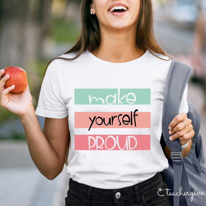 Make Yourself Proud Teacher T-Shirt