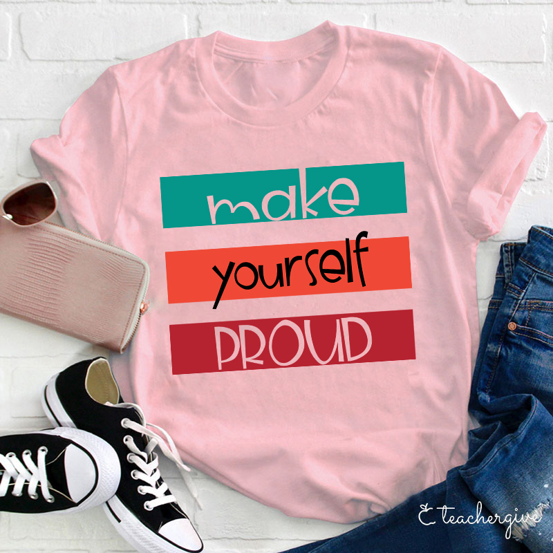 Make Yourself Proud Teacher T-Shirt