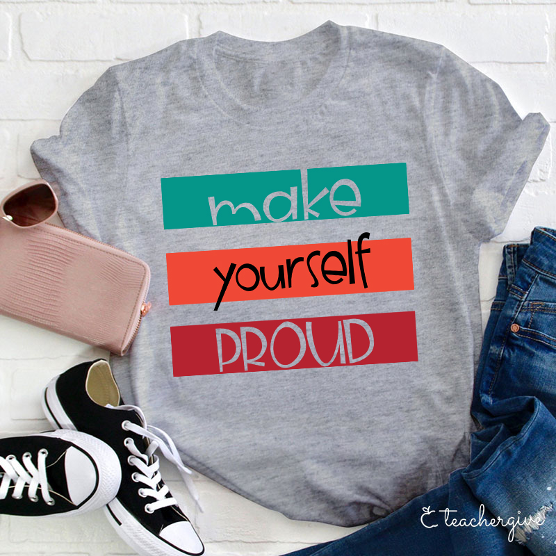 Make Yourself Proud Teacher T-Shirt