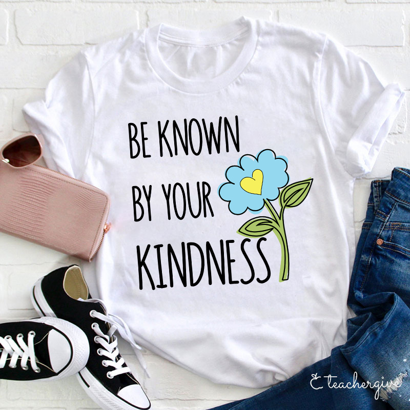 Be Known By Your Kindness Teacher T-Shirt
