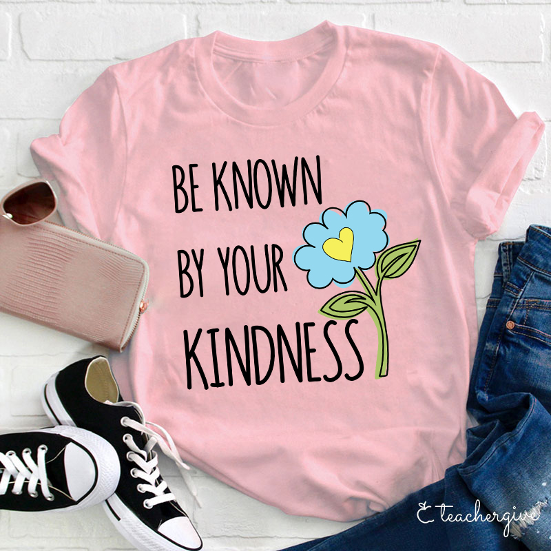 Be Known By Your Kindness Teacher T-Shirt
