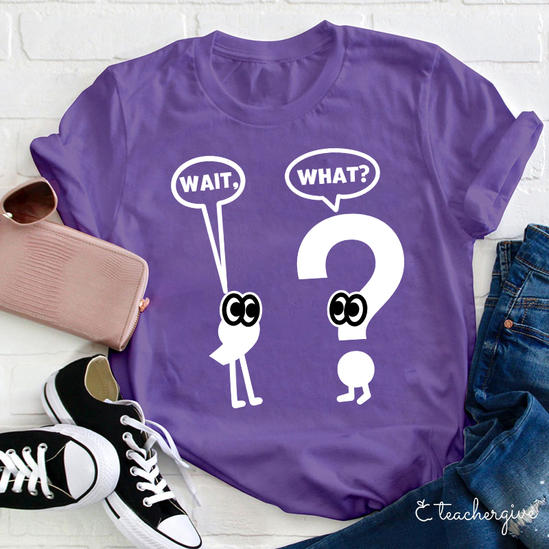 Wait What Shirt Grammar Teacher T-Shirt
