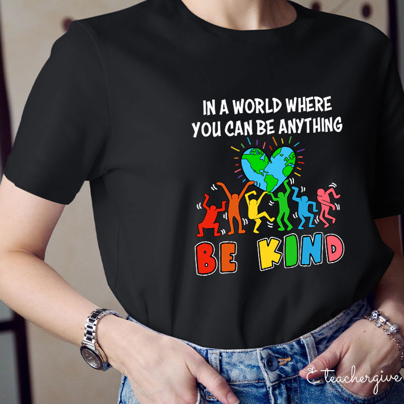 In A World Where You Can Be Anything Be Kind T-Shirt