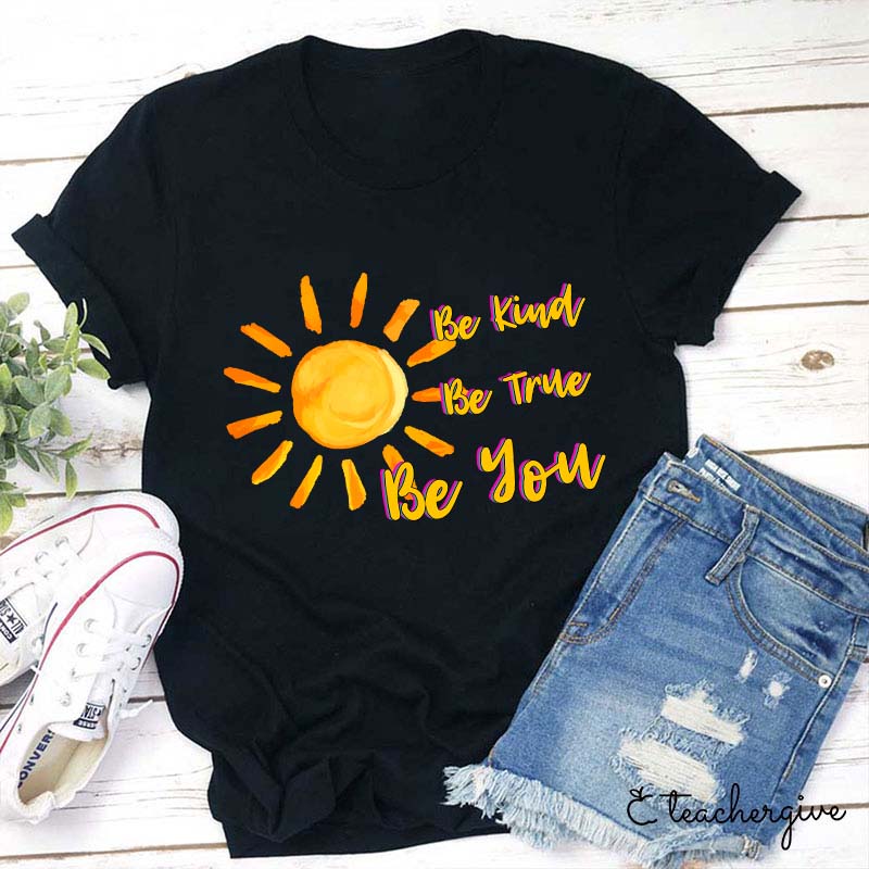 Be True Be Kind Be You Teacher T-Shirt