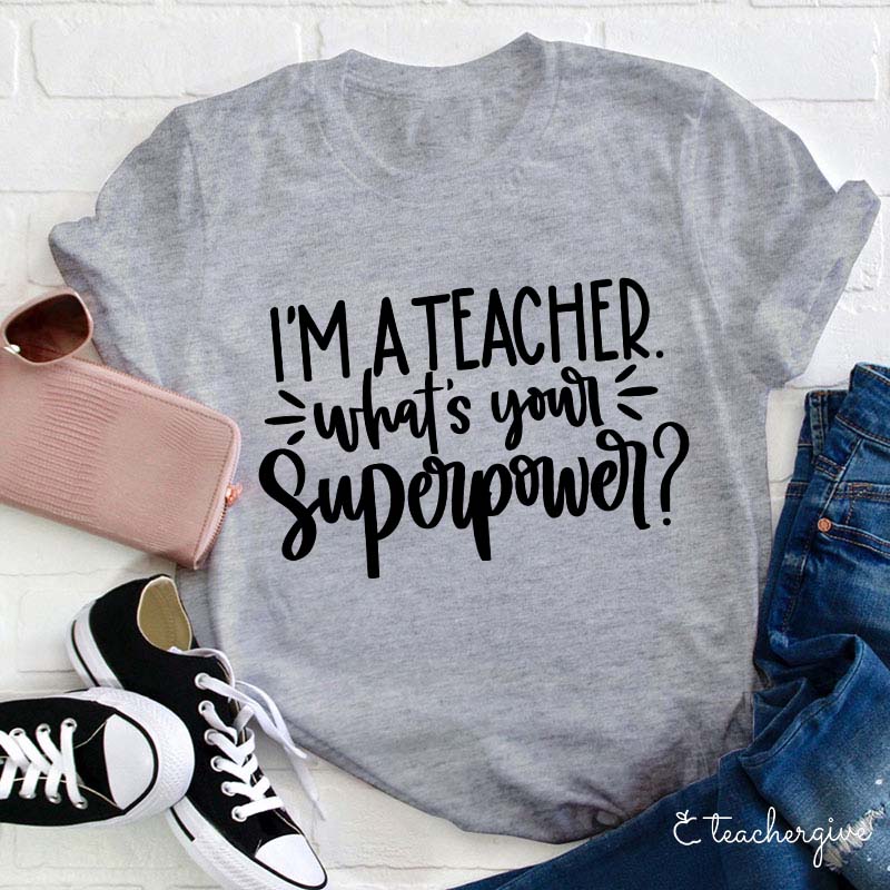 I'm A Teacher What's Your Superpower Teacher T-Shirt