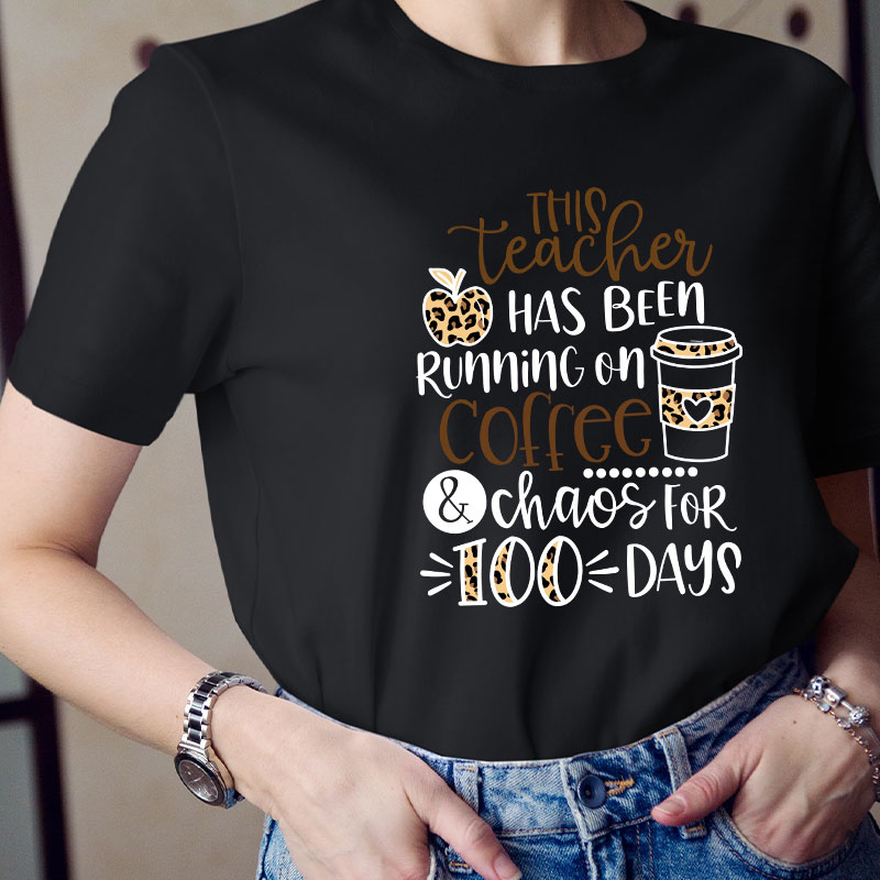 This Teacher Has Been Running On Coffee And Chaos For 100 Days Teacher T-Shirt