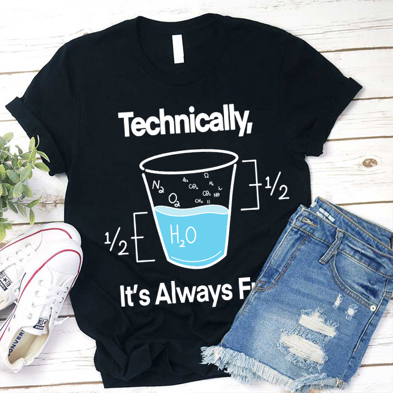 Technically It's Always Full T-Shirt