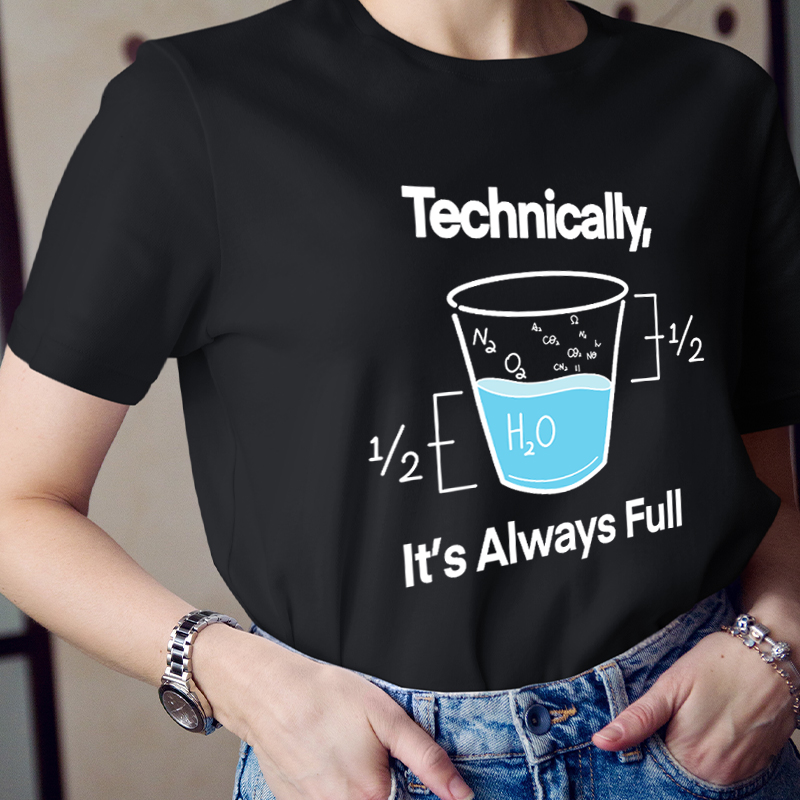 Technically It's Always Full T-Shirt